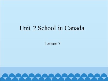 Unit 2 School in Canada-Lesson 7 _课件1