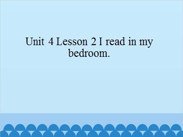 Unit 4 Lesson 2 I read in my bedroom_课件1