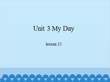 Unit 3 My Day-lesson 15_课件1