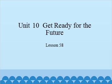 Unit 10  Get Ready for theFuture Lesson 58_课件1