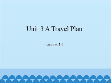 Unit 3 A Travel Plan-Lesson 14_课件1