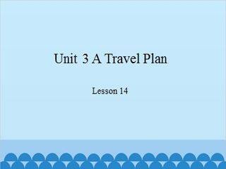 Unit 3 A Travel Plan-Lesson 14_课件1