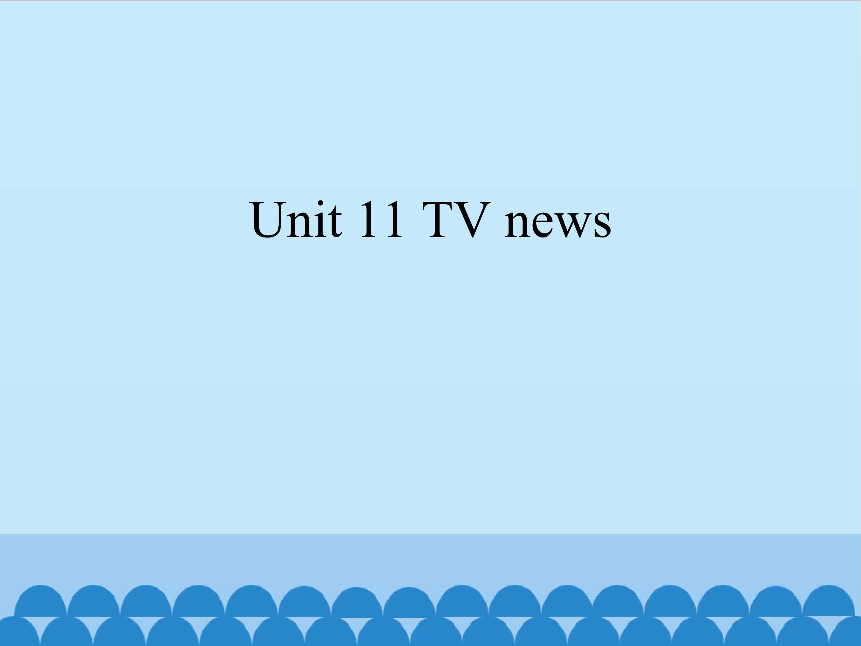 Unit 11 TV news_课件1