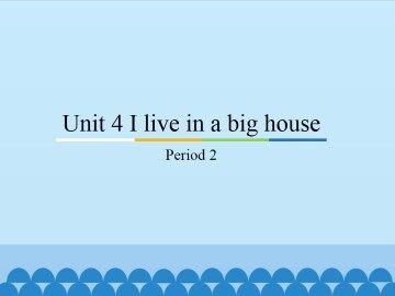 Unit 4 I live in a big house-Period 2_课件1