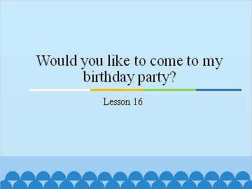 Would you like to come to my birthday party?-Lesson 16_课件1