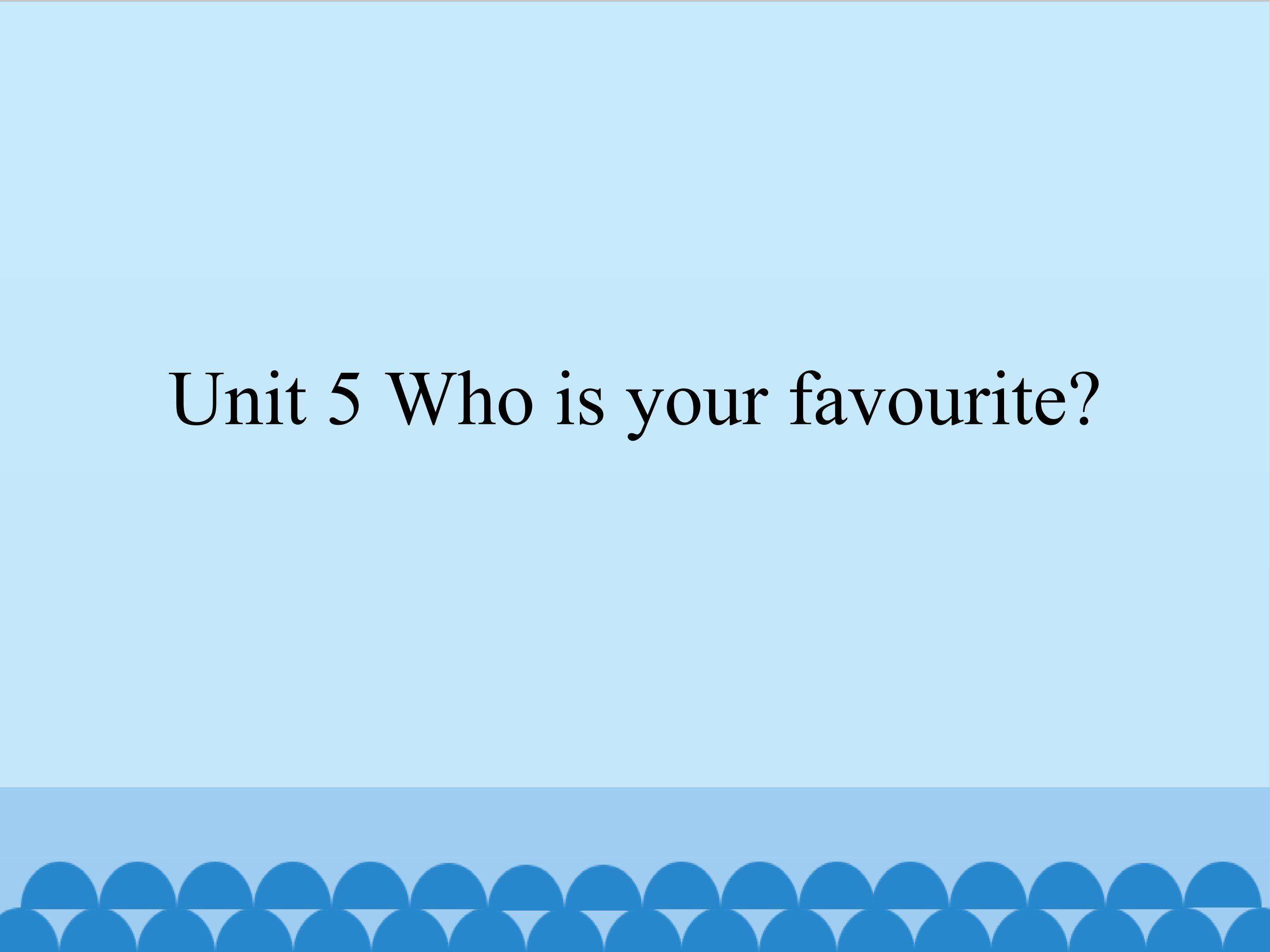 Unit 5 Who is your favourite?_课件1