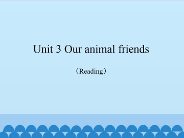 Unit 3 Our animal friends（Reading）_课件1