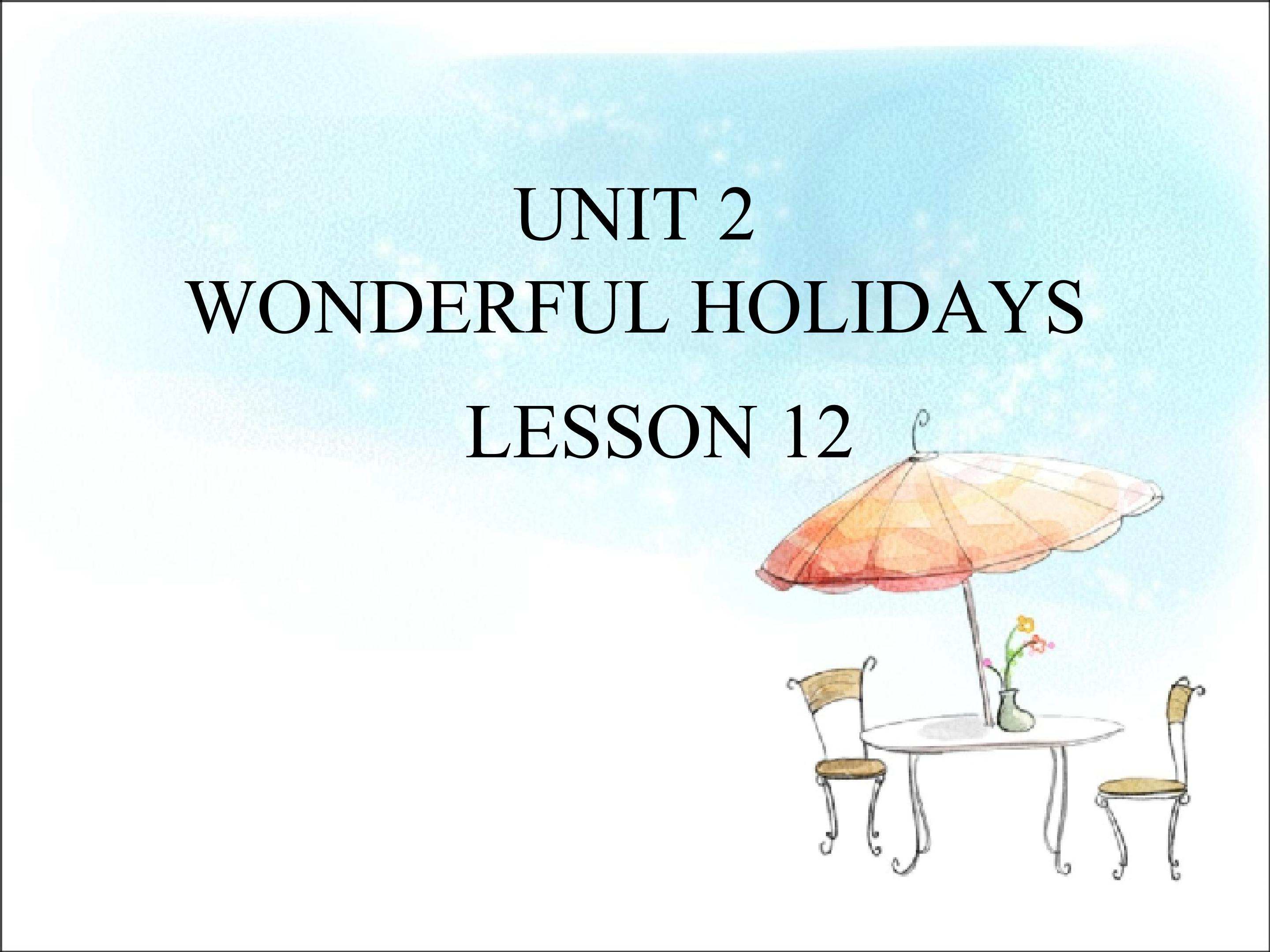 UNIT 2 WONDERFUL HOLIDAYS LESSON 12