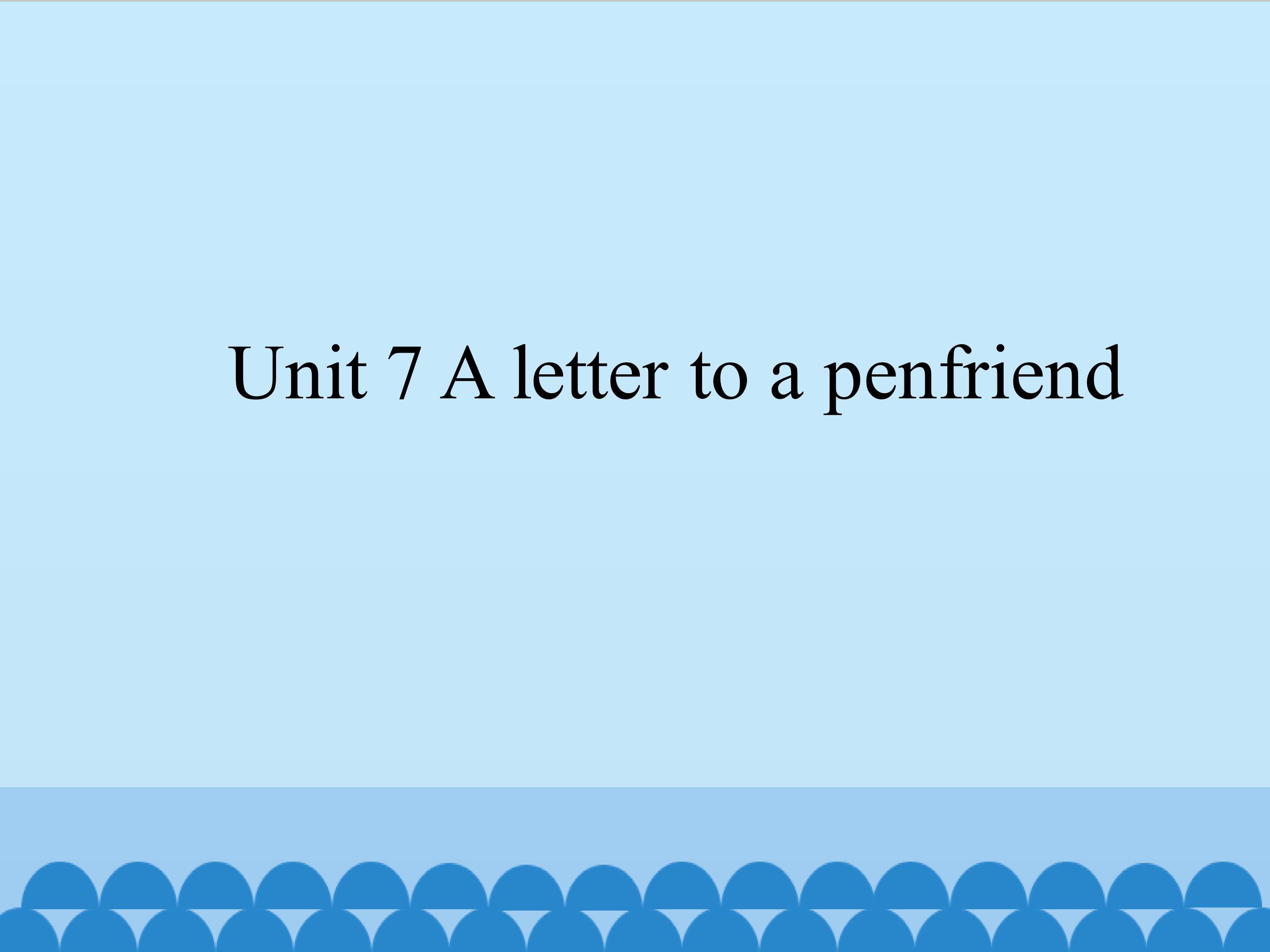 Unit 7 A letter to a penfriend_课件1