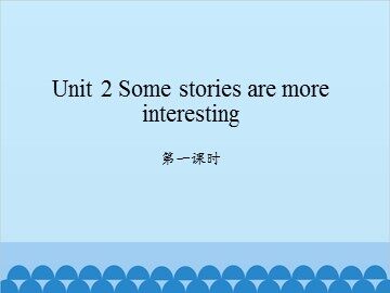 Unit 2 Some stories are more interesting-第一课时_课件1