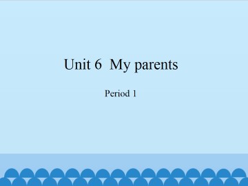 Unit 6  My parents-Period 1_课件1