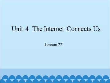 Unit 4  The Internet Connects Us Lesson 22_课件1