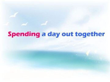 Spending a day out together_课件1
