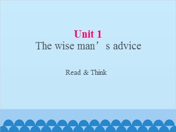 UNIT 1 The Wise Man's Advice Reading_课件1