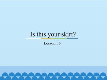 Is this your skirt?-Lesson 36_课件1