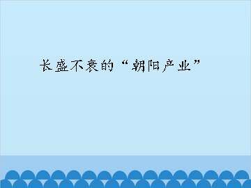 长盛不衰的“朝阳产业”_课件1