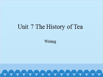 Unit 7 The History of Tea Writing_课件1