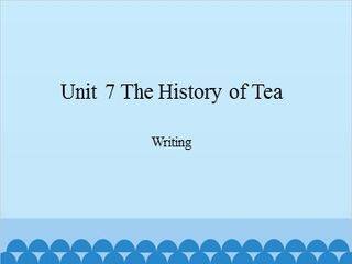 Unit 7 The History of Tea Writing_课件1