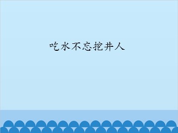 吃水不忘挖井人_课件1