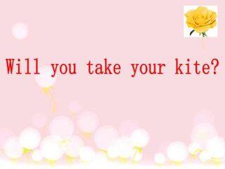 Will you take your kite?_课件1