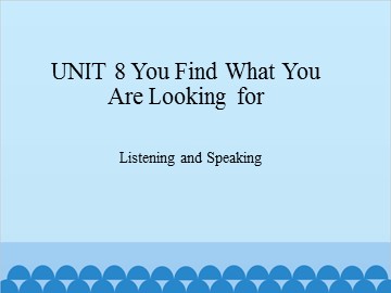 UNIT 8 You Find What You Are Looking for Listening and Speaking_课件1