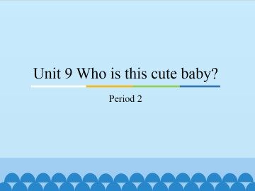 Unit 9 Who is this cute baby？-Period 2_课件1
