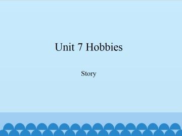 Unit 7 Hobbies-Story_课件1