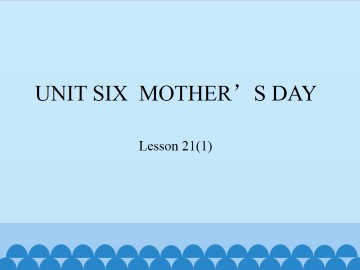 UNIT SIX  MOTHER'S DAY-Lesson 21(1)_课件1