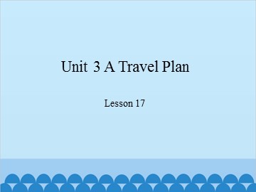 Unit 3 A Travel Plan-Lesson 17_课件1