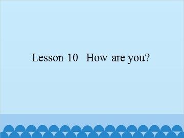 Lesson 10   How are you?_课件1