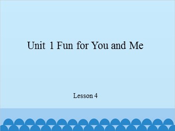 Unit 1 Fun for You and Me Lesson 4_课件1