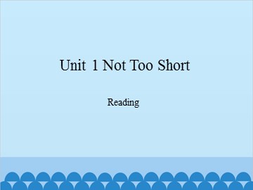 Unit 1 Not Too Short Reading_课件1