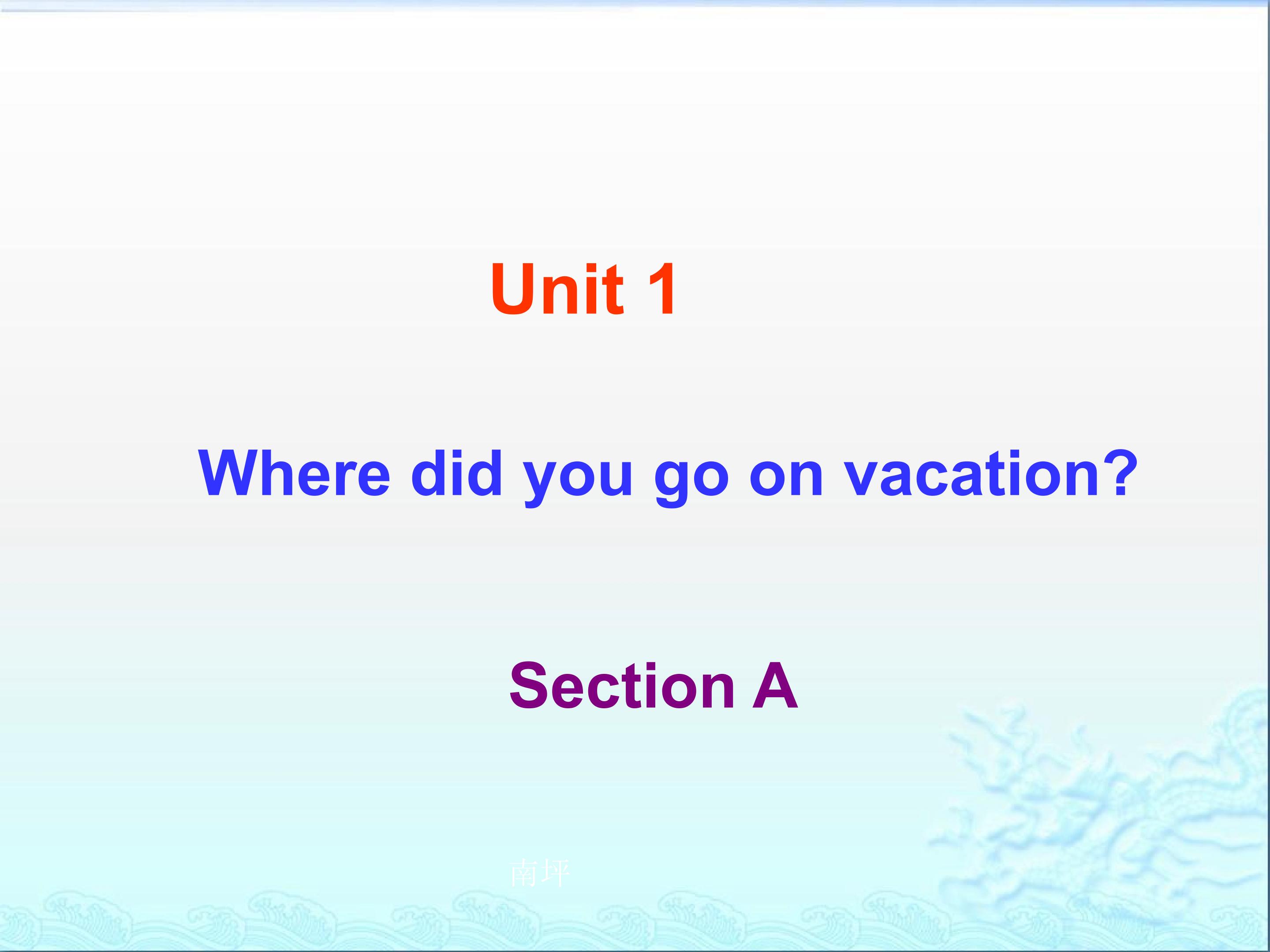 Unit 1 Where did you go on vacation?