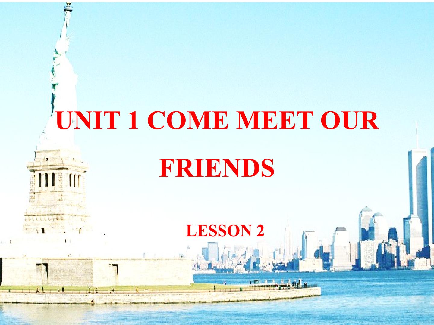 UNIT 1 COME MEET OUR FRIENDS  LESSON 2