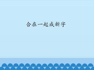合在一起成新字_课件1