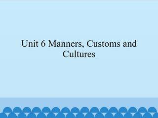 Unit 6 Manners,Customs and Cultures_课件1