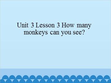 Unit 3 Lesson 3 How many monkeys can you see_课件1