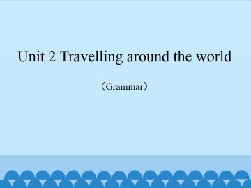 Unit 2 Travelling around the world（Grammar）_课件1