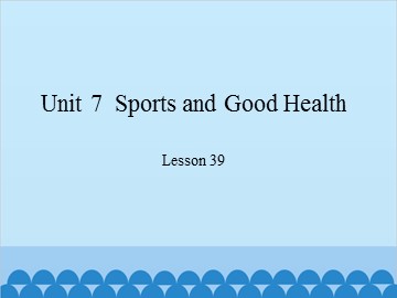 Unit 7  Sports and Good Health-Lesson 39_课件1