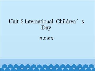 Unit 8 International Children's Day-第三课时_课件1