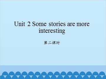 Unit 2 Some stories are more interesting-第三课时_课件1