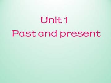 Unit 1 Past and present_课件1