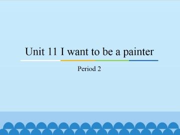Unit 11 I want to be a painter-Period 2_课件1