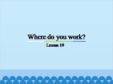 Where do you work?-Lesson 19_课件1