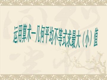 运用算术--几何平均不等式求最大（小）值_课件1