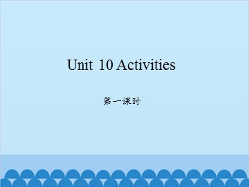 Unit 10 Activities 第一课时_课件1