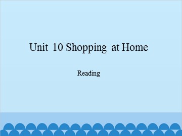 Unit 10 Shopping at Home Reading_课件1