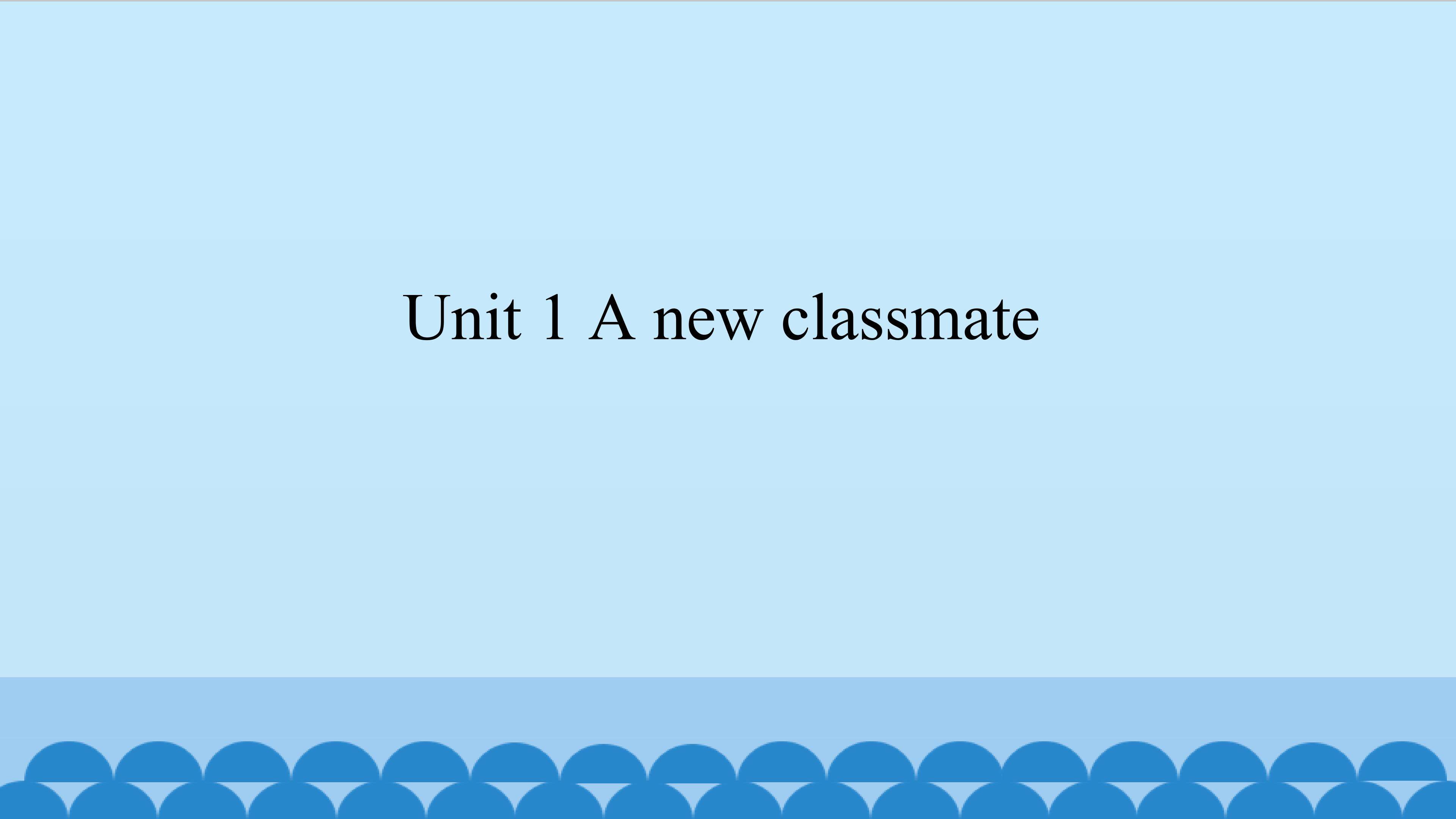 Unit 1 A new classmate_课件1