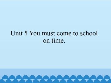 Unit 5 You must come to school on time._课件1