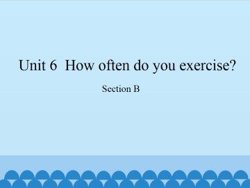 Unit 6  How often do you exercise?-Section B_课件1